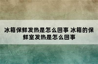 冰箱保鲜发热是怎么回事 冰箱的保鲜室发热是怎么回事